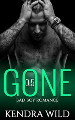 Gone 0.5 - The Prequel: Bad Boy Romance - Kendra Wild