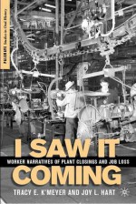 I Saw It Coming: Worker Narratives of Plant Closings and Job Loss - Tracy E. K'Meyer, Joy L. Hart