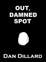 Out, Damned Spot - Dan Dillard