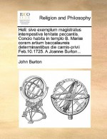 Heli: sive exemplum magistratus intempestiva lenitate peccantis. Concio habita in templo B. Mari coram artium baccalaureis determinantibus die carnis-privii Feb.10.1725. A Joanne Burton... - John Burton