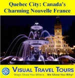 QUEBEC CITY: CANADA'S CHARMING NOUVELLE FRANCE - A Travelogue - Read Before You Go or On The Way (Visual Travel Tours) - Brad Olsen