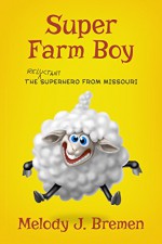 Super Farm Boy: The Reluctant Superhero From - Melody J. Bremen