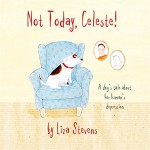 Not Today, Celeste!: A Dog's Tale about Her Human's Depression - Liza Stevens, Pooky Knightsmith