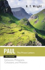 Paul for Everyone: The Prison Letters: Ephesians, Philippians, Colossians, and Philemon (New Testament for Everyone) - Tom Wright