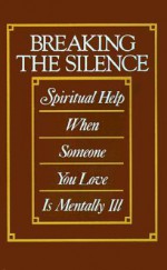 Breaking the Silence: Spiritual Help When Someone You Love Is Mentally Ill - Cecil B. Murphey