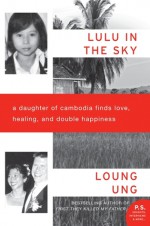 Lulu in the Sky: A Daughter of Cambodia Finds Love, Healing, and Double Happiness - Loung Ung