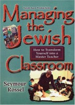 Managing the Jewish Classroom: How to Transform Yourself Into a Master Teacher - Seymour Rossel