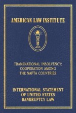 Transnational Insolvency: Cooperation Among the NAFTA Countries: International Statement of United States Bankruptcy Law (American Law Institute) - Jay Lawrence Westbrook