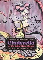 Cinderella, or The Little Glass Slipper - Charles Perrault, Camille Rose Garcia