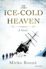 The Ice-Cold Heaven: A Novel - Mirko Bonné