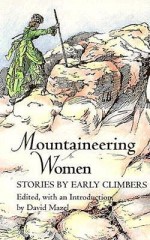 Mountaineering Women: Stories by Early Climbers - David Mazel