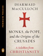 Monks, the Pope, and the Origins of the Crusades: A Selection from Christianity (Penguin Tracks) - Diarmaid MacCulloch