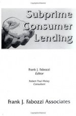 Subprime Consumer Lending (Frank J. Fabozzi Series) - Frank J. Fabozzi Cfa, Robert Paul Molay