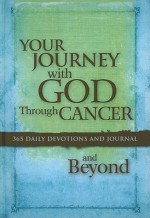 Your Journey with God Through Cancer and Beyond: 365 Daily Devotions and Journal - Criswell Freeman