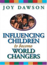 Influencing Children to Become World Changers - Joy Dawson