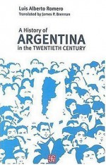 A History of Argentina in the Twentieth Century - Luis Alberto Romero