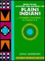 Plains Indians: Ready-To-Use Activities and Materials on Plains Indians, Complete Sourcebooks for Teachers K-8 - Dana Newmann