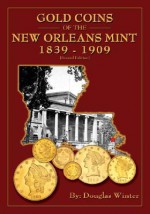 Gold Coins of the New Orleans Mint: 1839-1909 - Douglas Winter