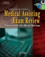 Delmar's Medical Assisting Exam Review: Preparation for the CMA, RMA, and CMAS Exams (Medical Assisting Exam Review: Preparation for the CMA, Rma, & Cmas) - J.P. Cody, Cathy Kelley-Arney