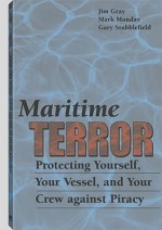 Maritime Terror: Protecting Yourself, Your Vessel, and Your Crew Against Piracy - Jim Gray