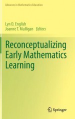 Reconceptualizing Early Mathematics Learning (Advances in Mathematics Education) - Lyn English, Joanne Mulligan