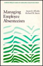 Managing Employee Absenteeism - Susan R. Rhodes, Richard M. Steers