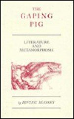 The Gaping Pig: Literature and Metamorphosis - Irving Massey