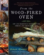 From the Wood-Fired Oven: Traditional Techniques for Cooking and Baking with Fire - Richard Miscovich, Daniel Wing