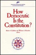 How Democratic Is the Constitution? (AEI Studies, 294.) - Robert A. Goldwin, William A. Schambra