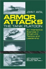 Armor Attacks: The Tank Platoon: An Interactive Exercise in Small-Unit Tactics and Leadership - John Antal