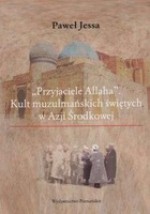 "Przyjaciele Allaha". Kult muzułmańskich świętych w Azji Środkowej - Paweł Jessa