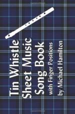 Tin Whistle Sheet Music Song Book With Finger Positions - Michael Hamilton