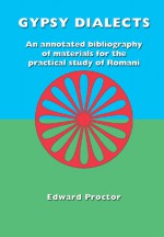 Gypsy Dialects: A Selected Annotated Bibliography of Materials for the Practical Study of Romani - Edward Proctor