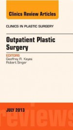 Outpatient Plastic Surgery, an Issue of Clinics in Plastic Surgery - George Keyes, Robert Singer