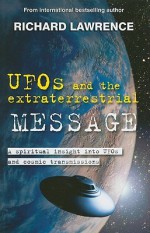 UFOs and the Extraterrestrial Message: A Spiritual Insight Into UFOs and Extraterrestrial Transmissions - Richard Lawrence, Marion Paull