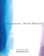 Nelle vene del mare - Derek Walcott, Matteo Campagnoli, Sergio Perosa, Nicola Crocetti