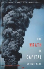 The Wrath of Capital: Neoliberalism and Climate Change Politics (New Directions in Critical Theory) - Adrian Parr