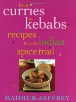 From Curries to Kebabs: Recipes from the Indian Spice Trail - Madhur Jaffrey