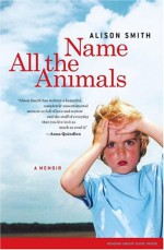 Name All the Animals: A Memoir - Alison Smith