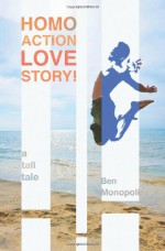 Homo Action Love Story! A tall tale - Ben Monopoli