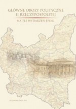 Główne obozy polityczne II Rzeczypospolitej na tle wydarzeń epoki - Waldemar Paruch, Krzysztof Kawęcki, Olgierd Grott, Rafał Łętocha, Bogumił Grott, Lucyna Kulińska, Mieczysław Ryba, Jarosław Rabiński