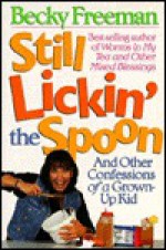 Still Lickin' the Spoon: And Other Confessions of a Grown-Up Kid - Becky Freeman