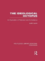 The Ideological Octopus: An Exploration of Television and Its Audience - Justin Lewis