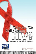 Why Are We Still Getting HIV?: Teens Respond to the AIDS Epidemic - Laura Longhine, Keith Hefner