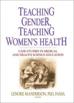 Teaching Gender, Teaching Women's Health: Case Studies in Medical and Health Science Education - Lenore Manderson