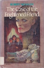 The Case of the Frightened Friend - Robert Newman