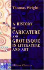 A History of Caricature & Grotesque in Literature & Art - Thomas Wright