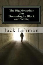 The Big Metaphor (Plus Dreaming in Black and White): How I Met Raymond Chandler - Jack Lehman