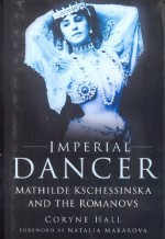 Imperial Dancer: Mathilde Kschessinska and the Romanovs - Coryne Hall, Natalia Makarova