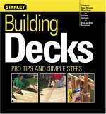 Building Decks: Pro Tips and Simple Steps - Stanley Books, Ken Sidey